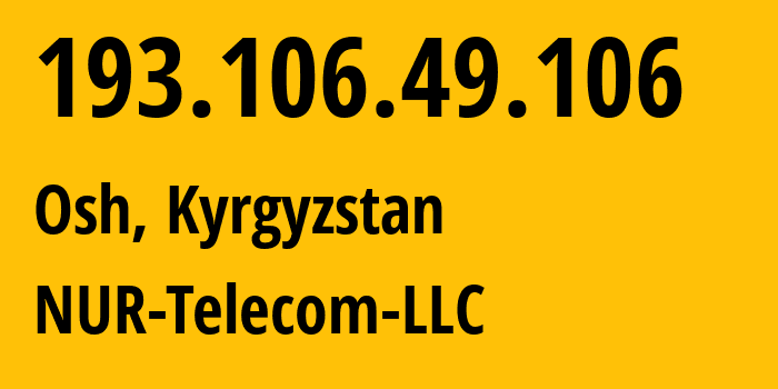 IP address 193.106.49.106 (Osh, Osh Region, Kyrgyzstan) get location, coordinates on map, ISP provider AS50251 NUR-Telecom-LLC // who is provider of ip address 193.106.49.106, whose IP address