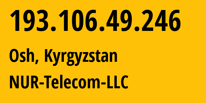 IP address 193.106.49.246 (Osh, Osh Region, Kyrgyzstan) get location, coordinates on map, ISP provider AS50251 NUR-Telecom-LLC // who is provider of ip address 193.106.49.246, whose IP address