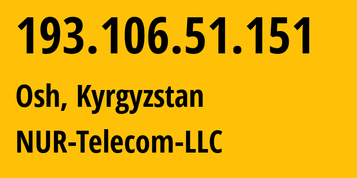 IP-адрес 193.106.51.151 (Бишкек, Бишкек, Киргизия) определить местоположение, координаты на карте, ISP провайдер AS50251 NUR-Telecom-LLC // кто провайдер айпи-адреса 193.106.51.151