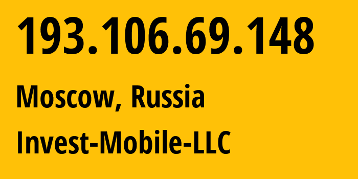 IP address 193.106.69.148 (Moscow, Moscow, Russia) get location, coordinates on map, ISP provider AS50265 Invest-Mobile-LLC // who is provider of ip address 193.106.69.148, whose IP address