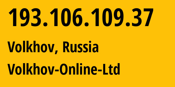 IP address 193.106.109.37 (Volkhov, Leningrad Oblast, Russia) get location, coordinates on map, ISP provider AS196879 Volkhov-Online-Ltd // who is provider of ip address 193.106.109.37, whose IP address