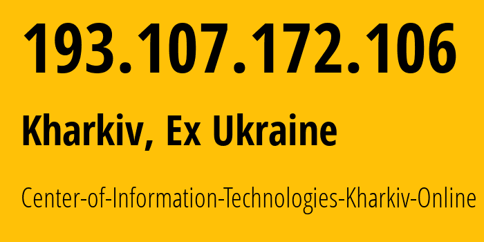 IP address 193.107.172.106 (Kharkiv, Kharkivska Oblast, Ex Ukraine) get location, coordinates on map, ISP provider AS196957 Center-of-Information-Technologies-Kharkiv-Online // who is provider of ip address 193.107.172.106, whose IP address