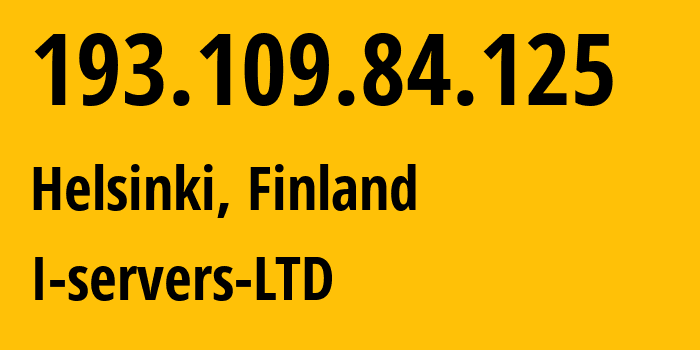 IP address 193.109.84.125 (Helsinki, Uusimaa, Finland) get location, coordinates on map, ISP provider AS207569 I-servers-LTD // who is provider of ip address 193.109.84.125, whose IP address