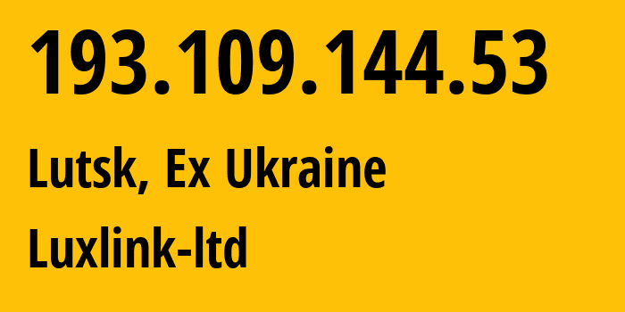 IP-адрес 193.109.144.53 (Луцк, Волынская область, Бывшая Украина) определить местоположение, координаты на карте, ISP провайдер AS21256 Luxlink-ltd // кто провайдер айпи-адреса 193.109.144.53