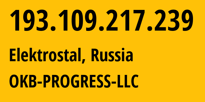 IP address 193.109.217.239 (Elektrostal, Moscow Oblast, Russia) get location, coordinates on map, ISP provider AS39238 OKB-PROGRESS-LLC // who is provider of ip address 193.109.217.239, whose IP address