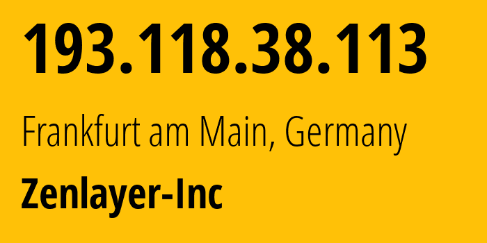 IP-адрес 193.118.38.113 (Франкфурт, Гессен, Германия) определить местоположение, координаты на карте, ISP провайдер AS21859 Zenlayer-Inc // кто провайдер айпи-адреса 193.118.38.113