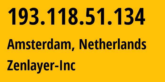 IP address 193.118.51.134 (Amsterdam, North Holland, Netherlands) get location, coordinates on map, ISP provider AS21859 Zenlayer-Inc // who is provider of ip address 193.118.51.134, whose IP address