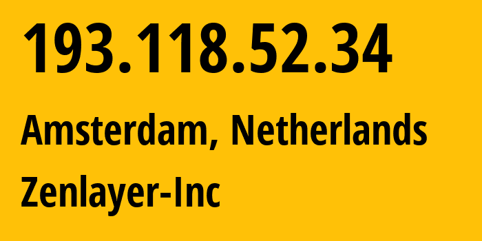 IP-адрес 193.118.52.34 (Амстердам, Северная Голландия, Нидерланды) определить местоположение, координаты на карте, ISP провайдер AS21859 Zenlayer-Inc // кто провайдер айпи-адреса 193.118.52.34