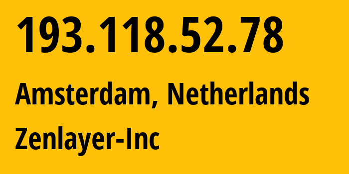 IP address 193.118.52.78 (Amsterdam, North Holland, Netherlands) get location, coordinates on map, ISP provider AS21859 Zenlayer-Inc // who is provider of ip address 193.118.52.78, whose IP address