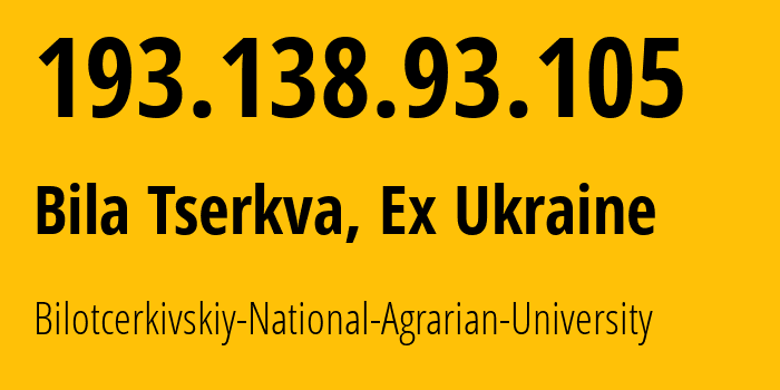 IP-адрес 193.138.93.105 (Белая Церковь, Киевская область, Бывшая Украина) определить местоположение, координаты на карте, ISP провайдер AS28830 Bilotcerkivskiy-National-Agrarian-University // кто провайдер айпи-адреса 193.138.93.105