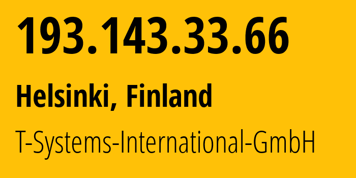 IP-адрес 193.143.33.66 (Хельсинки, Уусимаа, Финляндия) определить местоположение, координаты на карте, ISP провайдер AS34086 T-Systems-International-GmbH // кто провайдер айпи-адреса 193.143.33.66