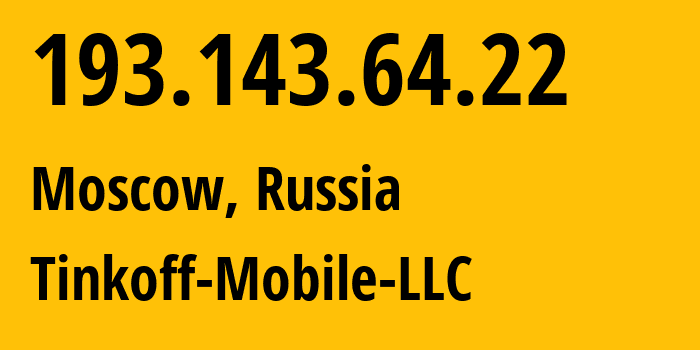 IP-адрес 193.143.64.22 (Москва, Москва, Россия) определить местоположение, координаты на карте, ISP провайдер AS202498 Tinkoff-Mobile-LLC // кто провайдер айпи-адреса 193.143.64.22