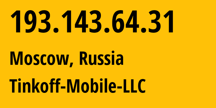 IP address 193.143.64.31 (Moscow, Moscow, Russia) get location, coordinates on map, ISP provider AS202498 Tinkoff-Mobile-LLC // who is provider of ip address 193.143.64.31, whose IP address