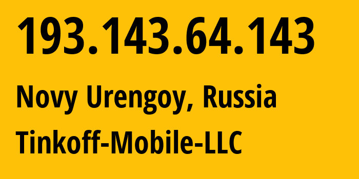 IP address 193.143.64.143 (Novy Urengoy, Yamalo-Nenets, Russia) get location, coordinates on map, ISP provider AS202498 Tinkoff-Mobile-LLC // who is provider of ip address 193.143.64.143, whose IP address