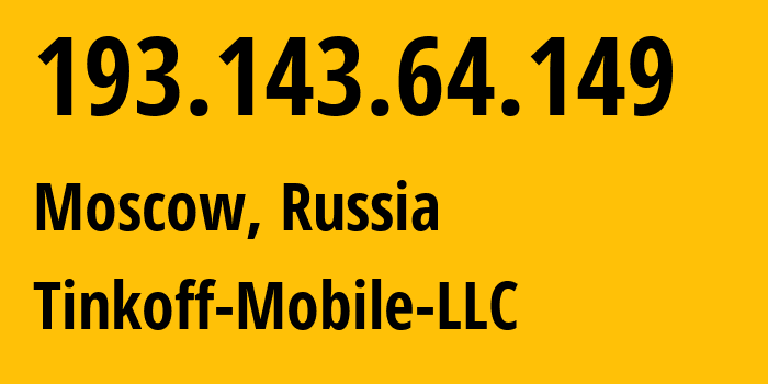 IP address 193.143.64.149 (Moscow, Moscow, Russia) get location, coordinates on map, ISP provider AS202498 Tinkoff-Mobile-LLC // who is provider of ip address 193.143.64.149, whose IP address