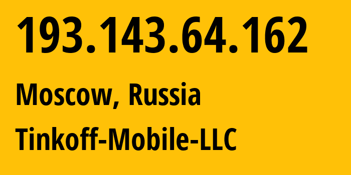 IP address 193.143.64.162 (Moscow, Moscow, Russia) get location, coordinates on map, ISP provider AS202498 Tinkoff-Mobile-LLC // who is provider of ip address 193.143.64.162, whose IP address