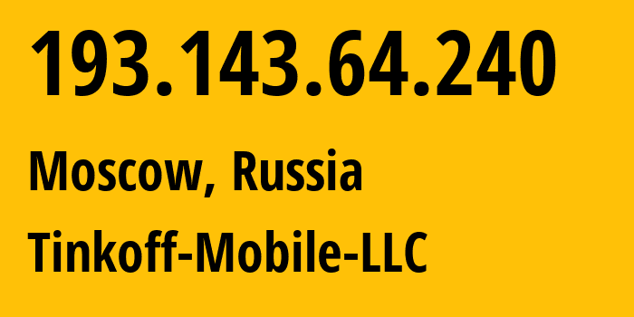 IP address 193.143.64.240 (Moscow, Moscow, Russia) get location, coordinates on map, ISP provider AS202498 Tinkoff-Mobile-LLC // who is provider of ip address 193.143.64.240, whose IP address