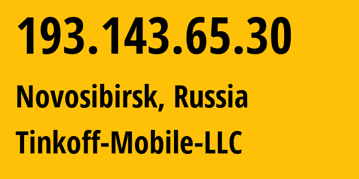 IP address 193.143.65.30 (Novosibirsk, Novosibirsk Oblast, Russia) get location, coordinates on map, ISP provider AS202498 Tinkoff-Mobile-LLC // who is provider of ip address 193.143.65.30, whose IP address