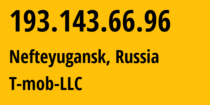 IP address 193.143.66.96 (Nefteyugansk, Khanty-Mansia, Russia) get location, coordinates on map, ISP provider AS202498 T-mob-LLC // who is provider of ip address 193.143.66.96, whose IP address