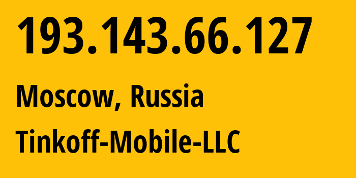 IP address 193.143.66.127 (Moscow, Moscow, Russia) get location, coordinates on map, ISP provider AS202498 Tinkoff-Mobile-LLC // who is provider of ip address 193.143.66.127, whose IP address