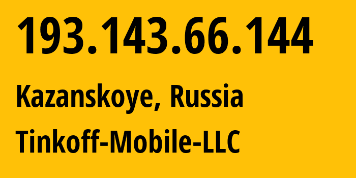 IP address 193.143.66.144 (Kazanskoye, Tyumen Oblast, Russia) get location, coordinates on map, ISP provider AS202498 Tinkoff-Mobile-LLC // who is provider of ip address 193.143.66.144, whose IP address