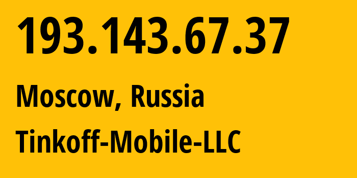 IP address 193.143.67.37 (Moscow, Moscow, Russia) get location, coordinates on map, ISP provider AS202498 Tinkoff-Mobile-LLC // who is provider of ip address 193.143.67.37, whose IP address