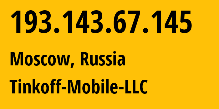 IP-адрес 193.143.67.145 (Москва, Москва, Россия) определить местоположение, координаты на карте, ISP провайдер AS202498 Tinkoff-Mobile-LLC // кто провайдер айпи-адреса 193.143.67.145