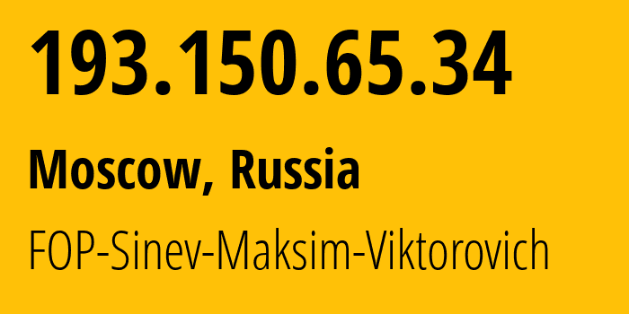 IP address 193.150.65.34 (Moscow, Moscow, Russia) get location, coordinates on map, ISP provider AS48330 FOP-Sinev-Maksim-Viktorovich // who is provider of ip address 193.150.65.34, whose IP address