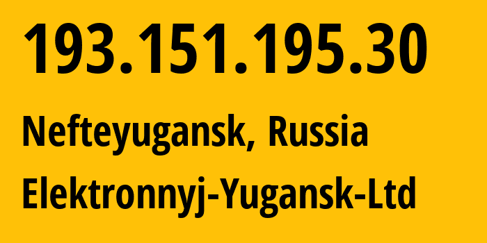 IP address 193.151.195.30 (Nefteyugansk, Khanty-Mansia, Russia) get location, coordinates on map, ISP provider AS59559 Elektronnyj-Yugansk-Ltd // who is provider of ip address 193.151.195.30, whose IP address