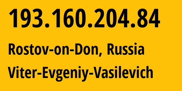 IP address 193.160.204.84 (Rostov-on-Don, Rostov Oblast, Russia) get location, coordinates on map, ISP provider AS58096 Viter-Evgeniy-Vasilevich // who is provider of ip address 193.160.204.84, whose IP address