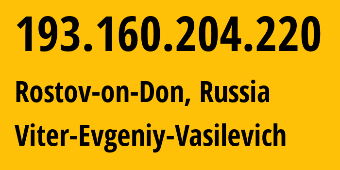 IP address 193.160.204.220 (Rostov-on-Don, Rostov Oblast, Russia) get location, coordinates on map, ISP provider AS58096 Viter-Evgeniy-Vasilevich // who is provider of ip address 193.160.204.220, whose IP address