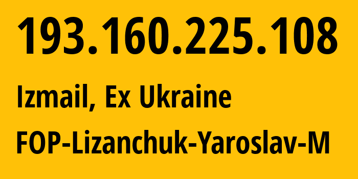 IP address 193.160.225.108 (Izmail, Odessa, Ex Ukraine) get location, coordinates on map, ISP provider AS51273 FOP-Lizanchuk-Yaroslav-M // who is provider of ip address 193.160.225.108, whose IP address