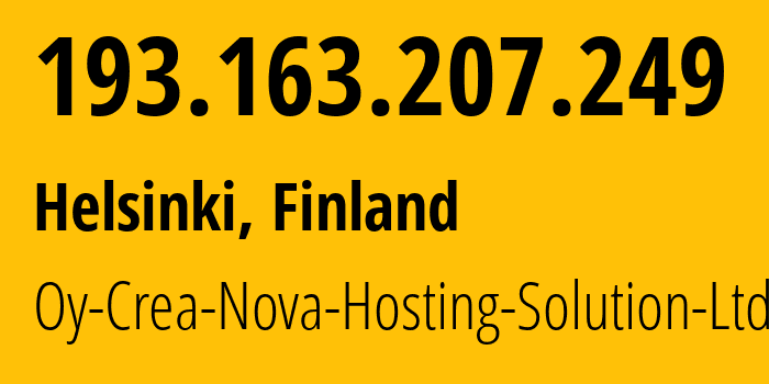 IP address 193.163.207.249 (Helsinki, Uusimaa, Finland) get location, coordinates on map, ISP provider AS51765 Oy-Crea-Nova-Hosting-Solution-Ltd // who is provider of ip address 193.163.207.249, whose IP address