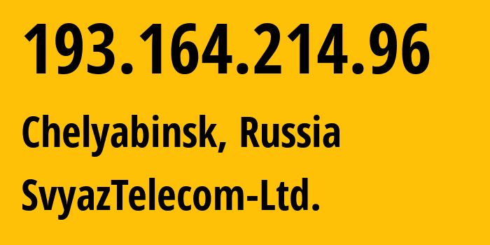 IP address 193.164.214.96 (Chelyabinsk, Chelyabinsk Oblast, Russia) get location, coordinates on map, ISP provider AS39240 SvyazTelecom-Ltd. // who is provider of ip address 193.164.214.96, whose IP address