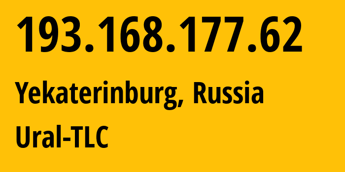 IP address 193.168.177.62 (Yekaterinburg, Sverdlovsk Oblast, Russia) get location, coordinates on map, ISP provider AS48642 Ural-TLC // who is provider of ip address 193.168.177.62, whose IP address