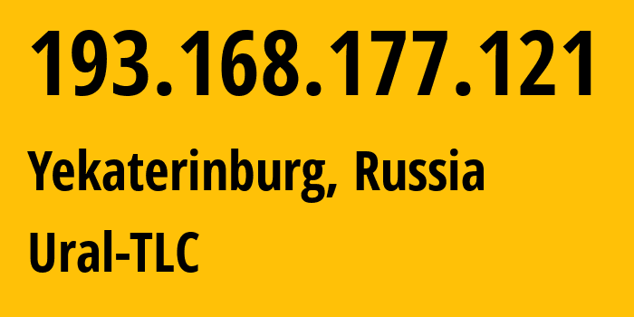 IP address 193.168.177.121 (Yekaterinburg, Sverdlovsk Oblast, Russia) get location, coordinates on map, ISP provider AS48642 Ural-TLC // who is provider of ip address 193.168.177.121, whose IP address