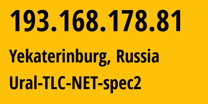 IP-адрес 193.168.178.81 (Екатеринбург, Свердловская Область, Россия) определить местоположение, координаты на карте, ISP провайдер AS48642 Ural-TLC-NET-spec2 // кто провайдер айпи-адреса 193.168.178.81