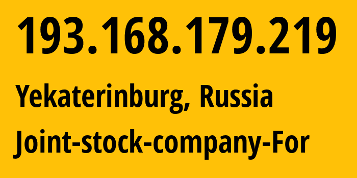 IP address 193.168.179.219 (Yekaterinburg, Sverdlovsk Oblast, Russia) get location, coordinates on map, ISP provider AS48642 Joint-stock-company-For // who is provider of ip address 193.168.179.219, whose IP address