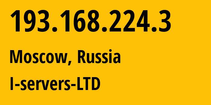 IP address 193.168.224.3 (Moscow, Moscow, Russia) get location, coordinates on map, ISP provider AS209641 I-servers-LTD // who is provider of ip address 193.168.224.3, whose IP address