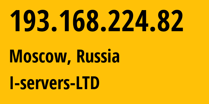 IP address 193.168.224.82 (Moscow, Moscow, Russia) get location, coordinates on map, ISP provider AS209641 I-servers-LTD // who is provider of ip address 193.168.224.82, whose IP address