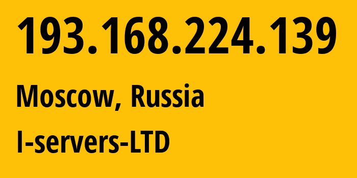 IP address 193.168.224.139 (Moscow, Moscow, Russia) get location, coordinates on map, ISP provider AS209641 I-servers-LTD // who is provider of ip address 193.168.224.139, whose IP address