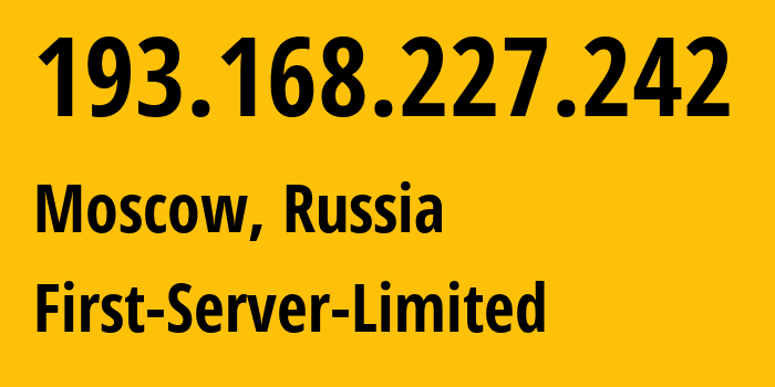 IP address 193.168.227.242 (Moscow, Moscow, Russia) get location, coordinates on map, ISP provider AS205090 First-Server-Limited // who is provider of ip address 193.168.227.242, whose IP address