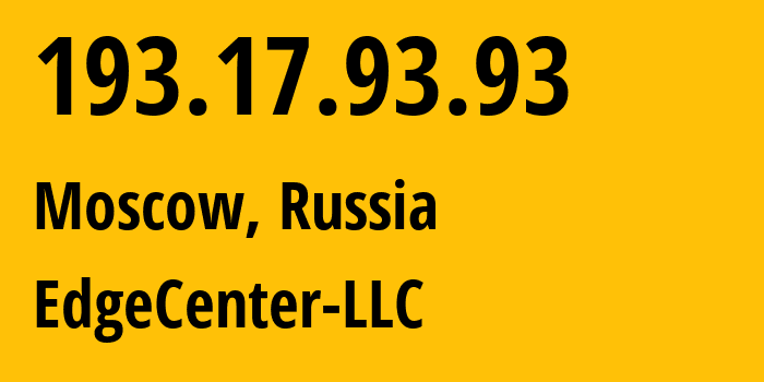 IP address 193.17.93.93 (Moscow, Moscow, Russia) get location, coordinates on map, ISP provider AS210756 EdgeCenter-LLC // who is provider of ip address 193.17.93.93, whose IP address