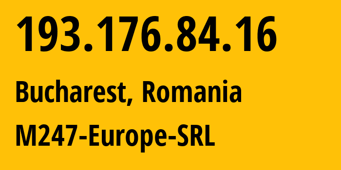 IP address 193.176.84.16 (Bucharest, București, Romania) get location, coordinates on map, ISP provider AS9009 M247-Europe-SRL // who is provider of ip address 193.176.84.16, whose IP address