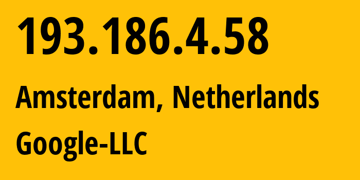 IP address 193.186.4.58 (Amsterdam, North Holland, Netherlands) get location, coordinates on map, ISP provider AS15169 Google-LLC // who is provider of ip address 193.186.4.58, whose IP address