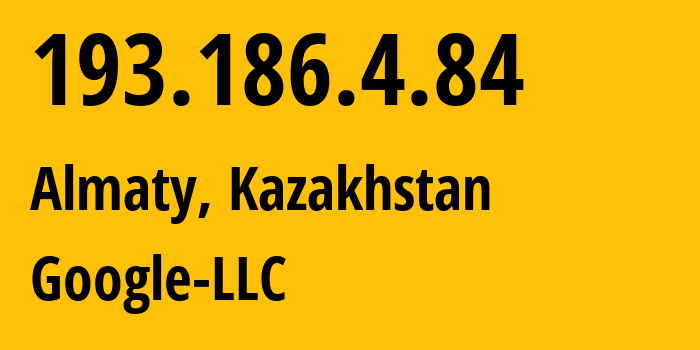 IP address 193.186.4.84 (Almaty, Almaty, Kazakhstan) get location, coordinates on map, ISP provider AS15169 Google-LLC // who is provider of ip address 193.186.4.84, whose IP address