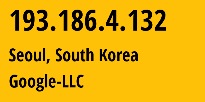 IP-адрес 193.186.4.132 (Сеул, Seoul, Южная Корея) определить местоположение, координаты на карте, ISP провайдер AS15169 Google-LLC // кто провайдер айпи-адреса 193.186.4.132