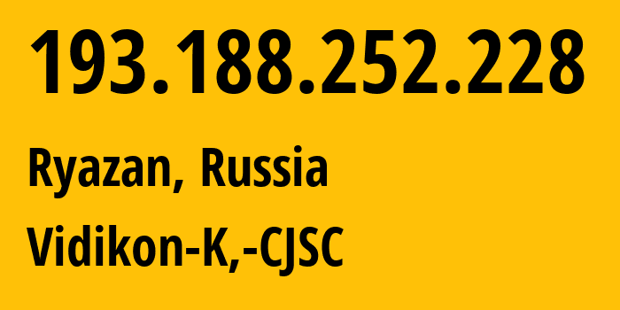 IP address 193.188.252.228 (Ryazan, Ryazan Oblast, Russia) get location, coordinates on map, ISP provider AS57214 Vidikon-K,-CJSC // who is provider of ip address 193.188.252.228, whose IP address