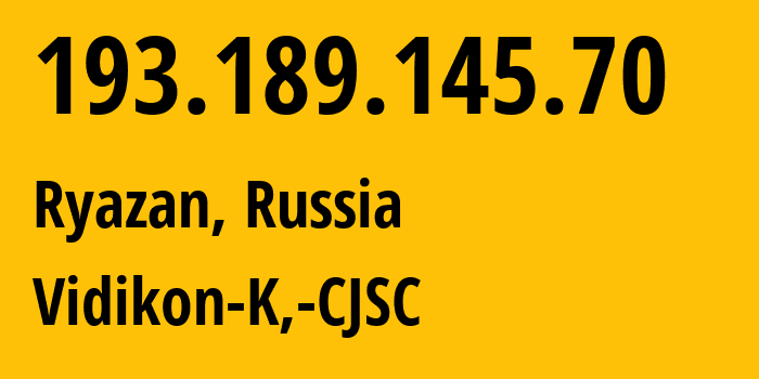 IP-адрес 193.189.145.70 (Рязань, Рязанская Область, Россия) определить местоположение, координаты на карте, ISP провайдер AS57214 Vidikon-K,-CJSC // кто провайдер айпи-адреса 193.189.145.70