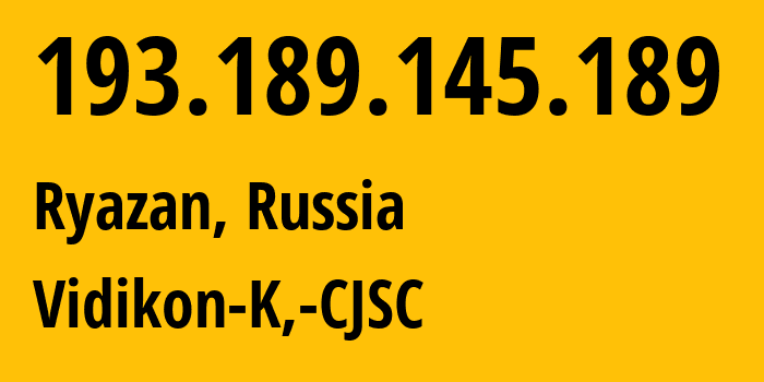 IP address 193.189.145.189 (Ryazan, Ryazan Oblast, Russia) get location, coordinates on map, ISP provider AS57214 Vidikon-K,-CJSC // who is provider of ip address 193.189.145.189, whose IP address